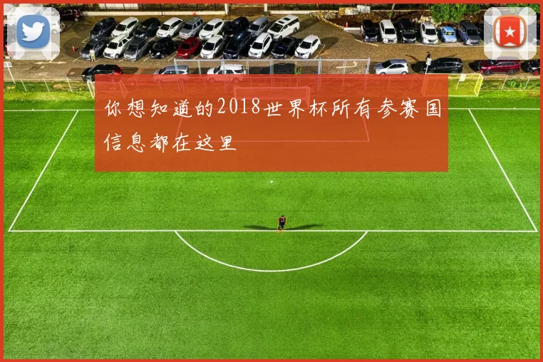你想知道的2018世界杯所有参赛国信息都在这里